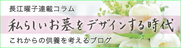 長江曜子連載コラム『私らしいお墓をデザインする時代』