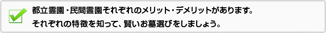 都立霊園・民間霊園それぞれのメリット・デメリットがあります。それぞれの特徴を知って、賢いお墓選びをしましょう。