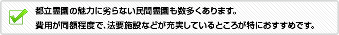 都立霊園の魅力に劣らない民間霊園も数多くあります。費用が同額程度で、法要施設などが充実しているところが特におすすめです。